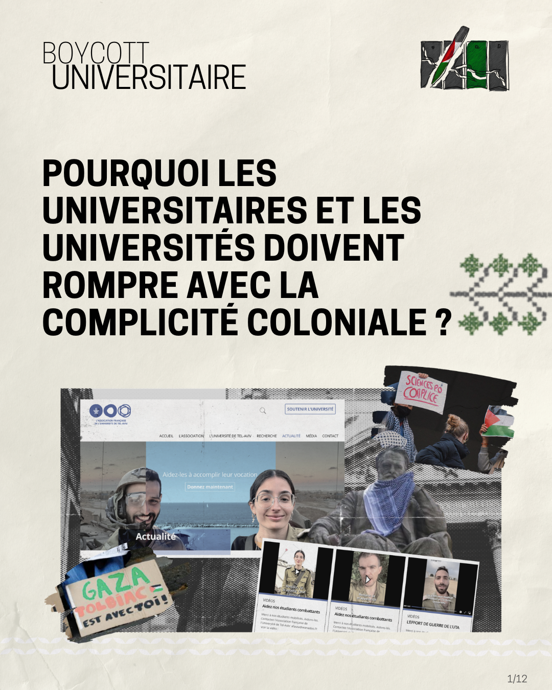 Reprise du titre avec un montage de l’onglet “actualité” du site internet de l’association française de l’université de Tel Aviv montrant une campagne de dons intitulée “Aidez-les à accomplir leur vocation. Donnez maintenant” illustrées avec un étudiant et une étudiante représentéEs en soldatE et en civilE et derrière eux des images de terrain de guerre et de plage ainsi que des images : capture d’écran du même site de vidéos d’étudiantEs soldatEs “aidez nos étudiants combattants” et “l’effort de guerre de l’UTA" + pancarte devant l’université de Tolbiac à Paris “Gaza, Tolbiac est avec toi” + étudiantEs de Science Po avec un drapeau palestinien et une pancarte “Sience Po complic” + statut de Victor Hugo devant la Sorbonne avec un keffieh autour du cou